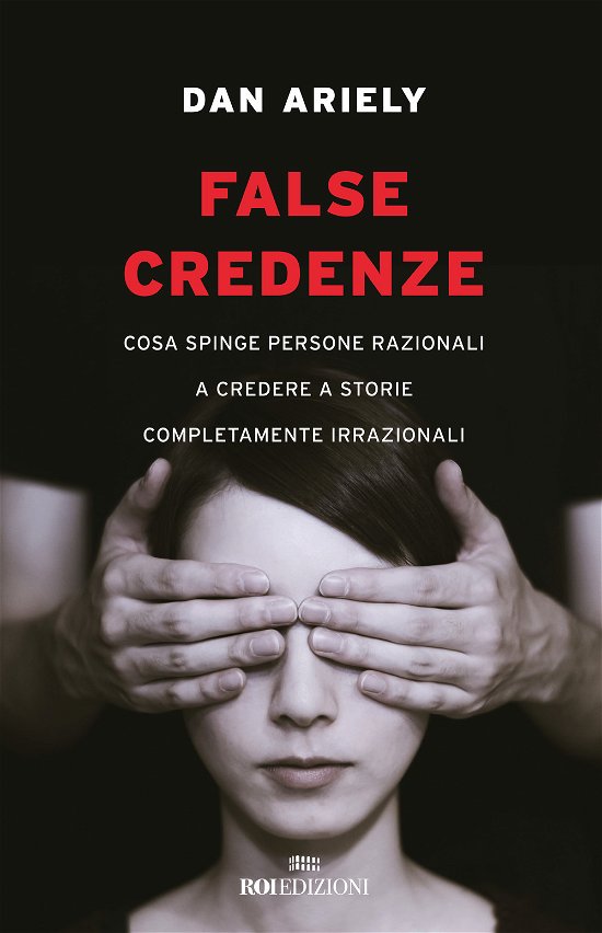 Cover for Dan Ariely · False Credenze. Cosa Spinge Persone Razionali A Credere A Storie Completamente Irrazionali (Buch)