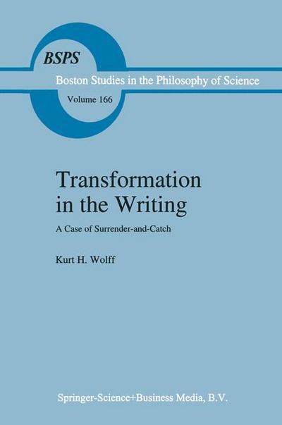 Transformation in the Writing: A Case of Surrender-and-Catch - Boston Studies in the Philosophy and History of Science - K.H. Wolff - Books - Springer - 9789048144785 - December 4, 2010