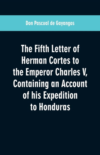 Cover for Don Pascual De Gayangos · The Fifth Letter of Herman Cortes to the Emperor Charles V (Paperback Book) (2019)