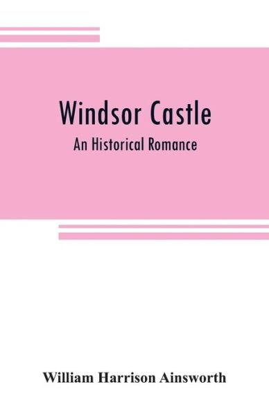 Windsor castle: An Historical Romance - William Harrison Ainsworth - Boeken - Alpha Edition - 9789353808785 - 1 augustus 2019
