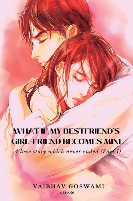 Cover for Vaibhav Goswami · What if my Bestfriend's Girl-Friend becomes Mine (Paperback Book) (2022)