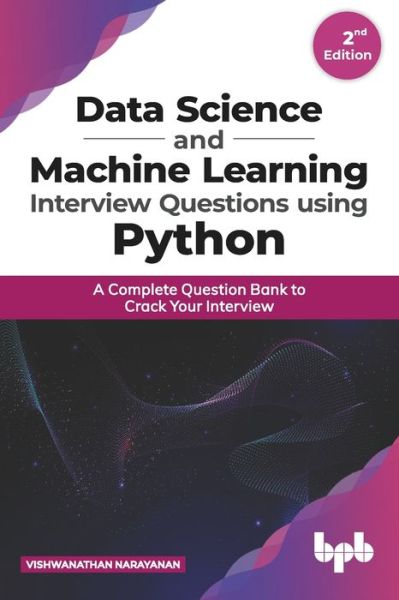 Data Science and Machine Learning Interview Questions Using Python a Complete Question Bank to Crack Your Interview - Vishwanathan Narayanan - Bøker - BPB Publications - 9789389845785 - 8. mai 2020
