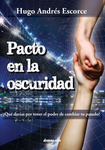 Cover for Hugo Andrés Escorce · Pacto en La Oscuridad: ¿qué Darías Por Tener El Poder De Cambiar Tu Pasado? (Paperback Book) [Spanish edition] (2014)