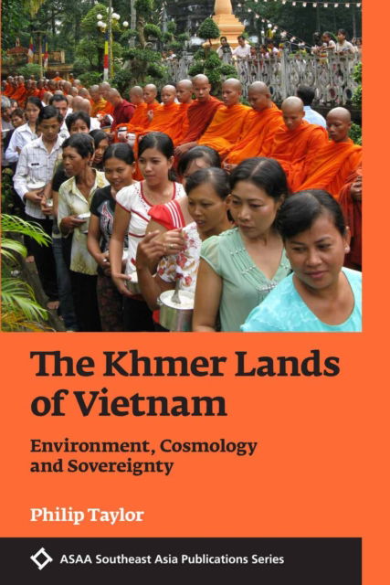 Cover for Philip Taylor · The Khmer Lands of Vietnam: Environment, Cosmology and Sovereignty - ASAA Southeast Asian Publications Series (Paperback Book) (2014)