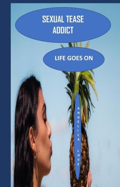 Angelica Love · Sexual Tease Addict: Life Goes On - Angelica Love Love Love Love (Paperback Bog) (2022)