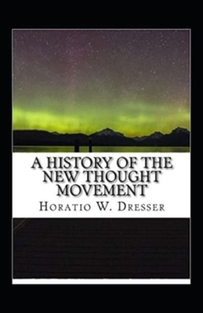 Cover for Horatio W Dresser · A History of the New Thought Movement illustrated (Paperback Book) (2021)