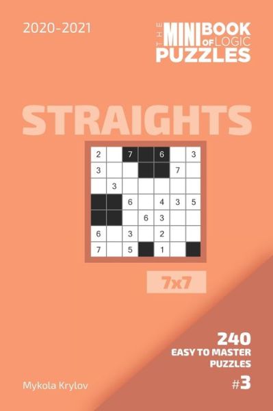 The Mini Book Of Logic Puzzles 2020-2021. Straights 7x7 - 240 Easy To Master Puzzles. #3 - Mykola Krylov - Boeken - Independently Published - 9798557970785 - 3 november 2020