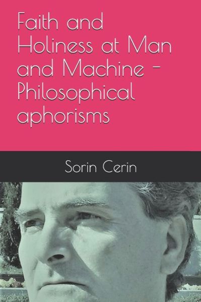 Cover for Sorin Cerin · Faith and Holiness at Man and Machine - Philosophical aphorisms (Paperback Book) (2020)