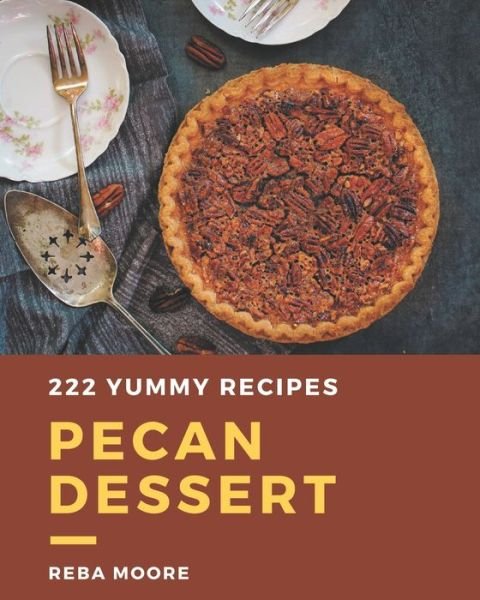 Cover for Reba Moore · 222 Yummy Pecan Dessert Recipes (Paperback Book) (2020)