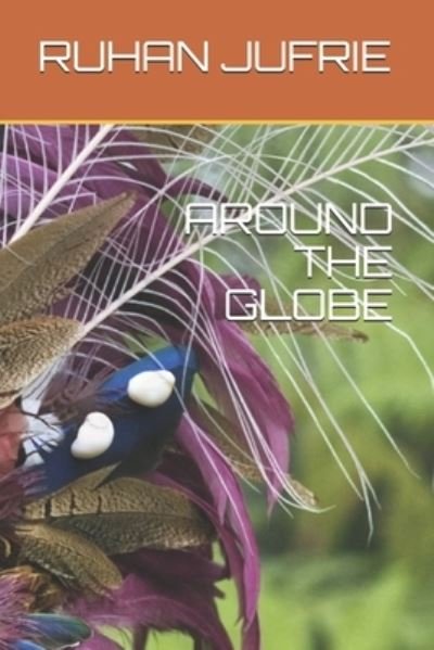 Around the Globe - Ruhan Jufrie - Kirjat - Independently Published - 9798712016785 - sunnuntai 21. helmikuuta 2021