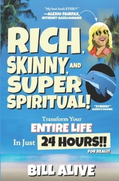 Cover for Bill Alive · Rich, Skinny, and SUPER Spiritual!: Transform your ENTIRE LIFE In Just 24 HOURS!! For Real!!! (Paperback Book) (2021)