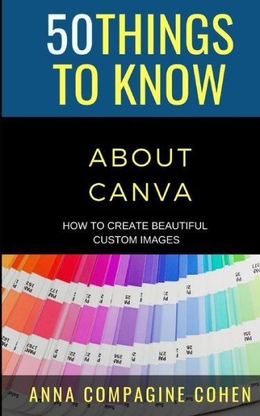 Cover for 50 Things to Know · 50 Things to Know About Canva: How to Create Beautiful Custom Images - 50 Things to Know Career (Paperback Bog) (2021)