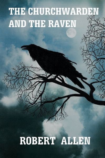 The Churchwarden and the Raven - Robert Allen - Books - Independently Published - 9798757017785 - October 31, 2021