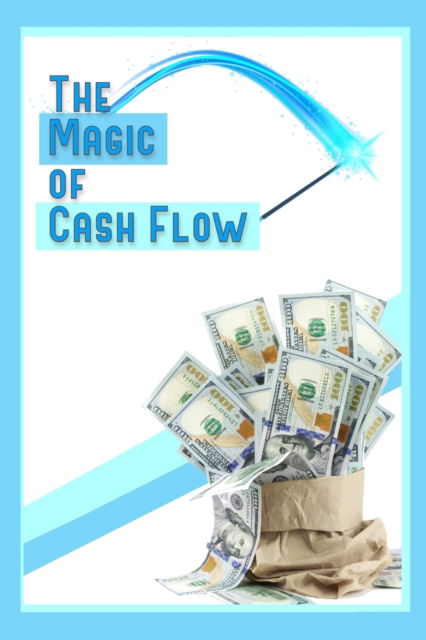 The Magic of Cash Flow: Buy, Build, and Create Income-Producing Assets - Free Investing - Joshua King - Książki - Independently Published - 9798825468785 - 12 maja 2022
