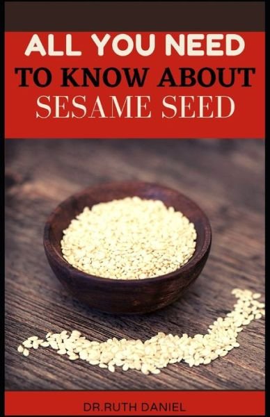 Cover for Ruth Daniel · All You Need to Know About Sesame Seed: Health and Nutrition Benefits of Sesame Seeds (Paperback Bog) (2022)
