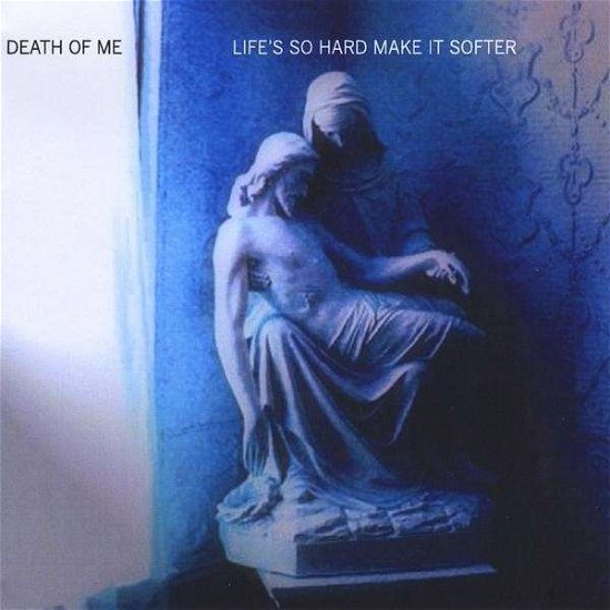 Cover for Death of Me · Life's So Hard Make It Softer (CD) (2009)