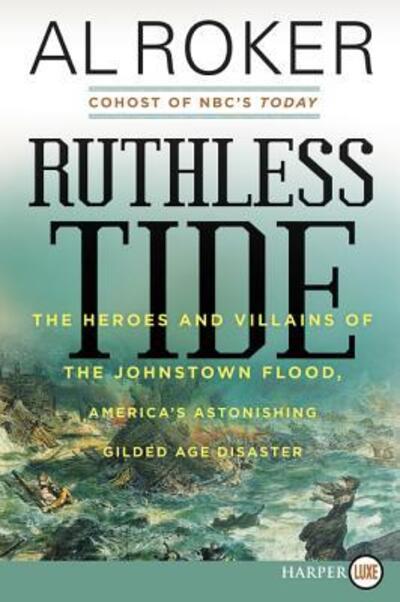 Cover for Al Roker · Ruthless Tide The Heroes and Villains of the Johnstown Flood, America's Astonishing Gilded Age Disaster (Paperback Book) (2018)