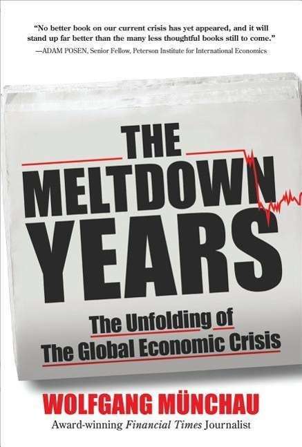 Cover for Wolfgang Munchau · The Meltdown Years: The Unfolding of the Global Economic Crisis (Hardcover Book) [Ed edition] (2009)