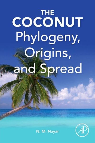 Cover for Nayar, N Madhavan (Emeritus Scientist, Tropical Botanic Garden and Research Institute, Trivandrum, Kerala, India) · The Coconut: Phylogeny,Origins, and Spread (Paperback Bog) (2017)