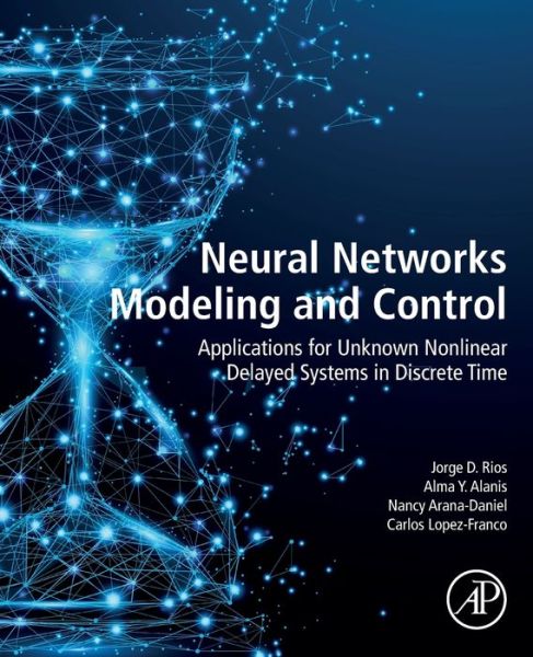 Cover for Rios, Jorge D. (University of Guadalajara, Mexico) · Neural Networks Modeling and Control: Applications for Unknown Nonlinear Delayed Systems in Discrete Time (Paperback Bog) (2020)