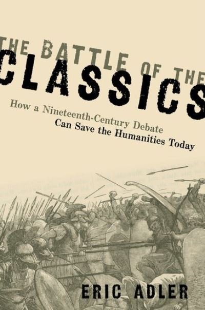 Cover for Adler, Eric (Associate Professor of Classics, Associate Professor of Classics, University of Maryland) · The Battle of the Classics: How a Nineteenth-Century Debate Can Save the Humanities Today (Innbunden bok) (2020)