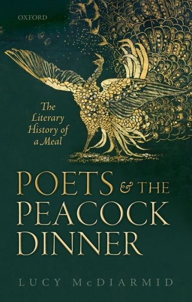Cover for McDiarmid, Lucy (Marie Frazee-Baldassarre Professor of English, Montclair State University) · Poets and the Peacock Dinner: The Literary History of a Meal (Hardcover Book) (2014)