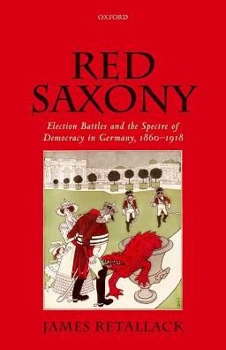 Cover for Retallack, James (Professor of History and German Studies, Professor of History and German Studies, University of Toronto) · Red Saxony: Election Battles and the Spectre of Democracy in Germany, 1860-1918 (Innbunden bok) (2017)
