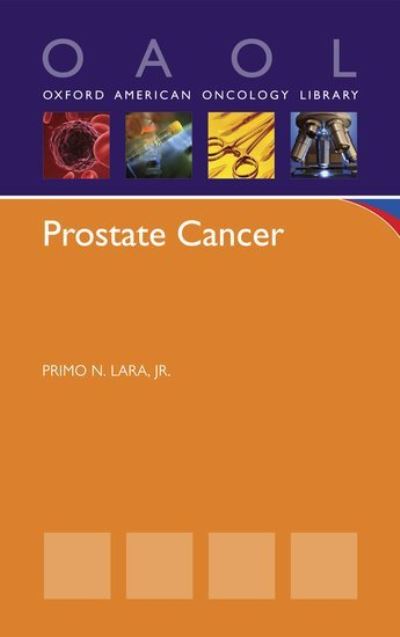 Cover for Lara, Jr., Primo N. (Professor of Medicine, Professor of Medicine, University of California Davis Cancer Center, Sacramento, CA) · Prostate Cancer - Oxford American Oncology Library (Paperback Book) (2011)