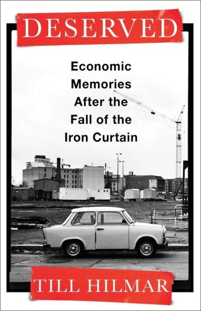 Cover for Till Hilmar · Deserved: Economic Memories After the Fall of the Iron Curtain (Hardcover bog) (2023)