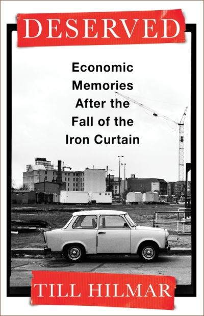 Cover for Till Hilmar · Deserved: Economic Memories After the Fall of the Iron Curtain (Hardcover Book) (2023)