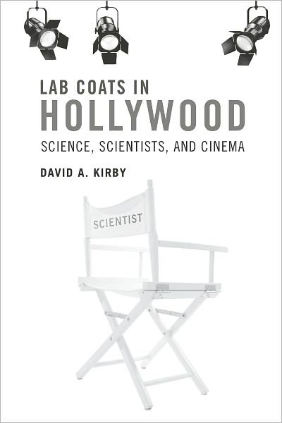 Lab Coats in Hollywood: Science, Scientists, and Cinema - The MIT Press - Kirby, David A. (Senior Lecturer in Science Communication Studies, University of Manchester) - Books - MIT Press Ltd - 9780262014786 - February 4, 2011