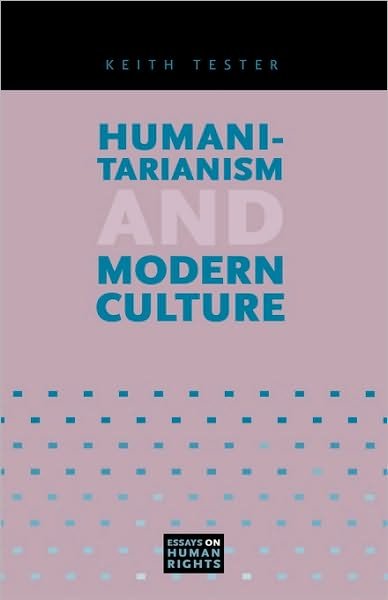 Cover for Tester, Keith (Professor of Sociology, University of Hull) · Humanitarianism and Modern Culture - Essays on Human Rights (Paperback Bog) (2014)