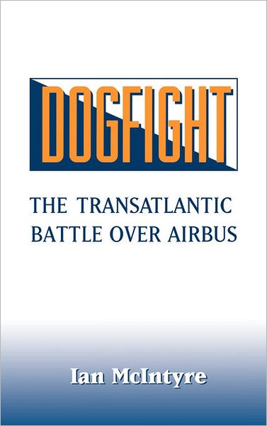 Cover for Ian Mcintyre · Dogfight: The Transatlantic Battle over Airbus (Hardcover Book) (1992)