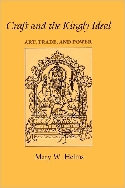 Cover for Mary W. Helms · Craft and the Kingly Ideal: Art, Trade, and Power (Pocketbok) (1993)