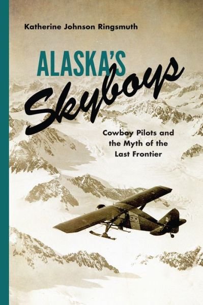 Cover for Katherine Johnson Ringsmuth · Alaska's Skyboys: Cowboy Pilots and the Myth of the Last Frontier (Paperback Book) (2018)