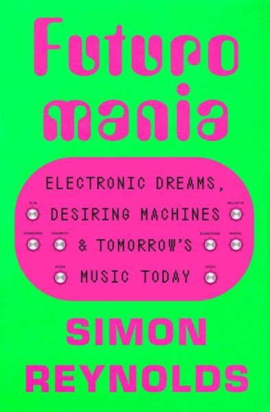 Cover for Simon Reynolds · Futuromania (Book) (2024)