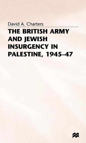 Cover for David A. Charters · The British Army and Jewish Insurgency in Palestine, 1945-47 - Studies in Military and Strategic History (Hardcover bog) (1989)