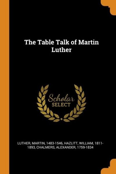 The Table Talk of Martin Luther - Martin Luther - Books - Franklin Classics Trade Press - 9780353334786 - November 11, 2018