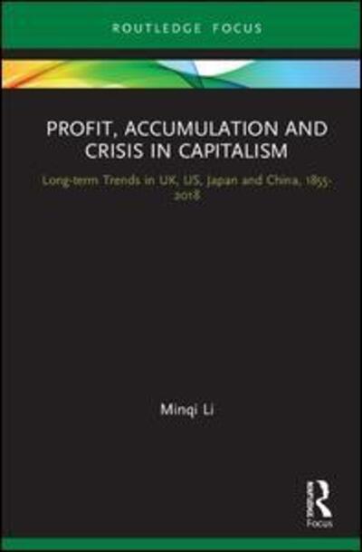 Cover for Li, Minqi (University of Utah, USA) · Profit, Accumulation, and Crisis in Capitalism: Long-term Trends in the UK, US, Japan, and China, 1855–2018 - Routledge Frontiers of Political Economy (Hardcover Book) (2020)