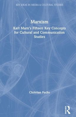 Cover for Christian Fuchs · Marxism: Karl Marx’s Fifteen Key Concepts for Cultural and Communication Studies - Key Ideas in Media &amp; Cultural Studies (Hardcover Book) (2019)