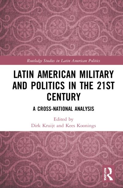 Cover for Dirk Kruijt · Latin American Military and Politics in the Twenty-first Century: A Cross-National Analysis - Routledge Studies in Latin American Politics (Hardcover Book) (2022)