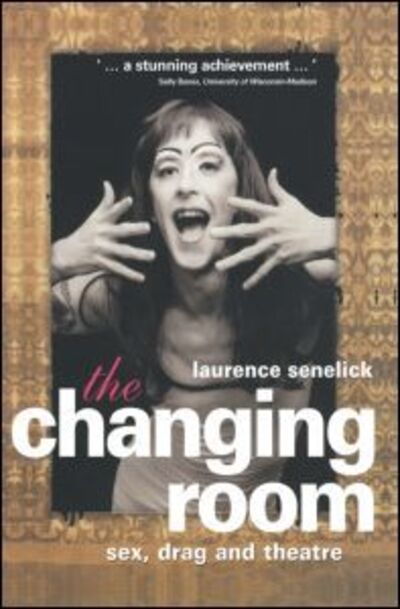 Cover for Laurence Senelick · The Changing Room: Sex, Drag and Theatre - Gender in Performance (Hardcover Book) (2000)