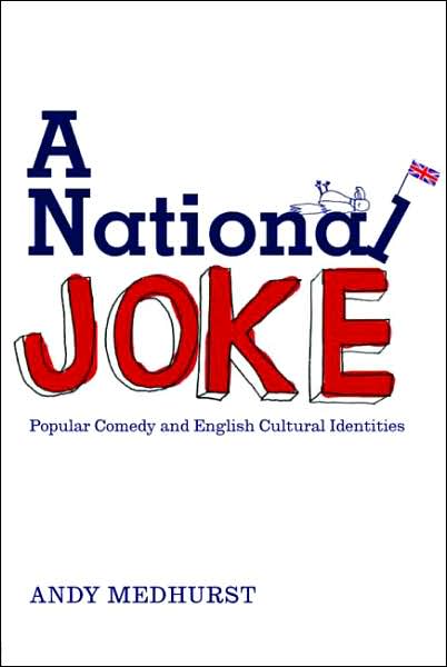 Cover for Medhurst, Andy (University of Sussex, UK) · A National Joke: Popular Comedy and English Cultural Identities (Paperback Book) (2007)