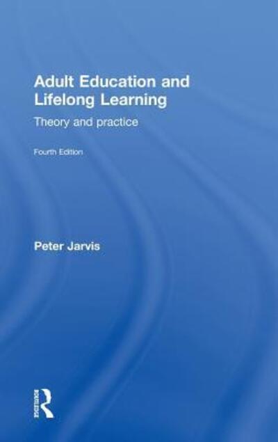 Cover for Jarvis, Peter (University of Surrey, UK) · Adult Education and Lifelong Learning: Theory and Practice - Routledge Education Classic Edition (Hardcover Book) (2010)