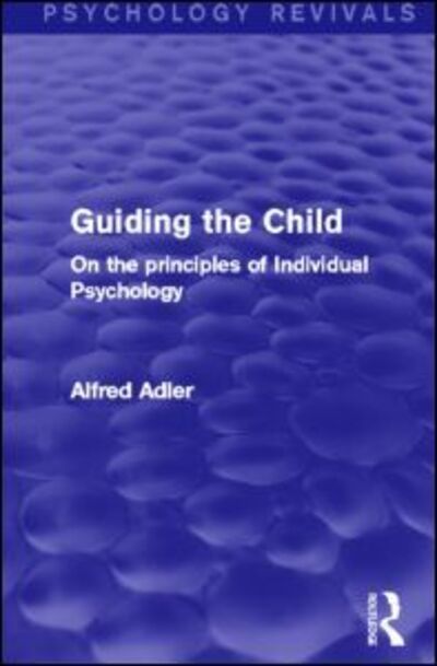 Cover for Alfred Adler · Guiding the Child: On the Principles of Individual Psychology - Psychology Revivals (Hardcover Book) (2013)