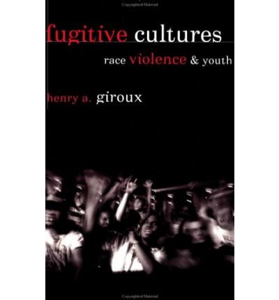 Fugitive Cultures: Race, Violence, and Youth - Henry A. Giroux - Kirjat - Taylor & Francis Ltd - 9780415915786 - tiistai 16. huhtikuuta 1996