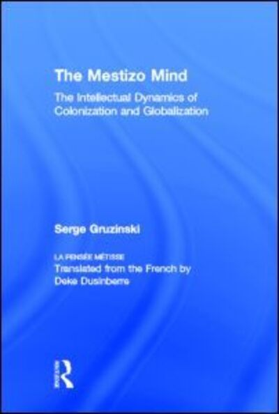 Cover for Serge Gruzinski · The Mestizo Mind: The Intellectual Dynamics of Colonization and Globalization (Hardcover Book) (2002)