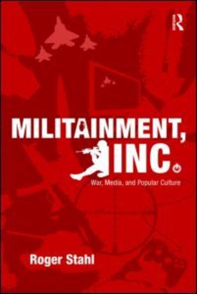 Cover for Stahl, Roger (University of Georgia, USA) · Militainment, Inc.: War, Media, and Popular Culture (Paperback Book) (2009)