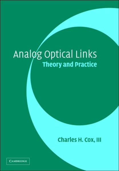 Cover for Cox, III, Charles H. (Photonic Systems Inc, Massachusetts) · Analog Optical Links: Theory and Practice (Paperback Bog) (2006)
