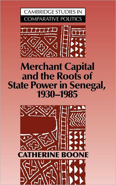 Cover for Boone, Catherine (University of Texas, Austin) · Merchant Capital and the Roots of State Power in Senegal: 1930-1985 - Cambridge Studies in Comparative Politics (Hardcover Book) (1992)